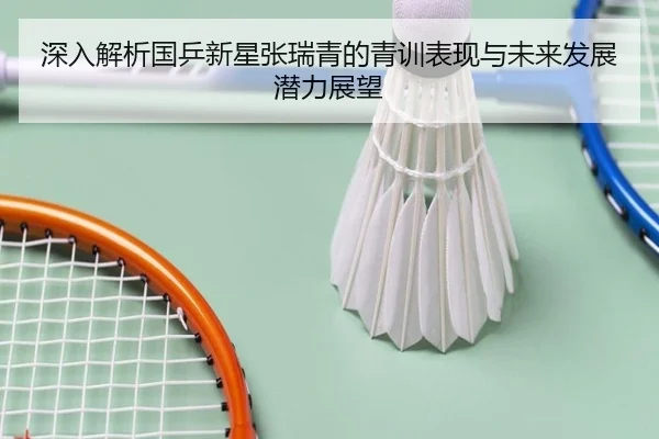 深入解析国乒新星张瑞青的青训表现与未来发展潜力展望